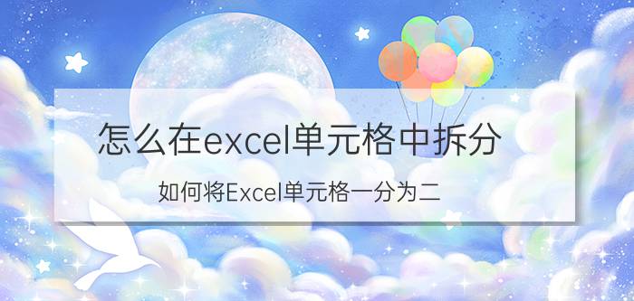 怎么在excel单元格中拆分 如何将Excel单元格一分为二？